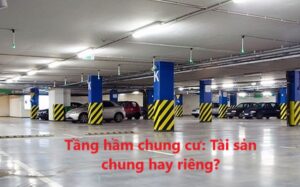 Tầng hầm chung cư: Tài sản chung hay riêng?